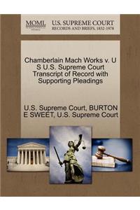 Chamberlain Mach Works V. U S U.S. Supreme Court Transcript of Record with Supporting Pleadings