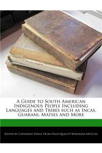 A Guide to South American Indigenous People Including Languages and Tribes Such as Incas, Guarani, Matses and More