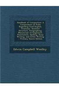 Handbook of Composition: A Compendium of Rules Regarding Good English, Grammar, Sentence Structure, Paragraphing, Manuscript Arrangement, Punct