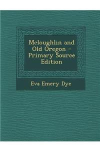 McLoughlin and Old Oregon - Primary Source Edition