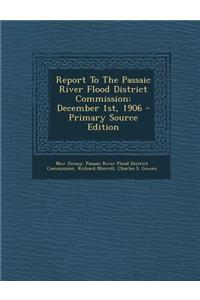 Report to the Passaic River Flood District Commission: December 1st, 1906
