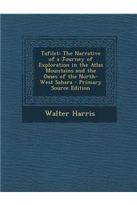 Tafilet: The Narrative of a Journey of Exploration in the Atlas Mountains and the Oases of the North-West Sahara