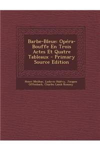 Barbe-Bleue: Opera-Bouffe En Trois Actes Et Quatre Tableaux