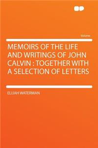Memoirs of the Life and Writings of John Calvin