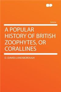 A Popular History of British Zoophytes, or Corallines