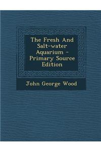 The Fresh and Salt-Water Aquarium - Primary Source Edition