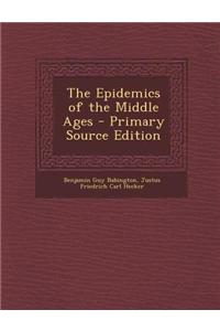 The Epidemics of the Middle Ages - Primary Source Edition