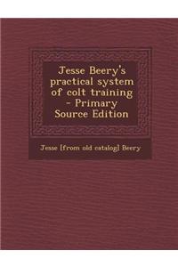 Jesse Beery's Practical System of Colt Training - Primary Source Edition