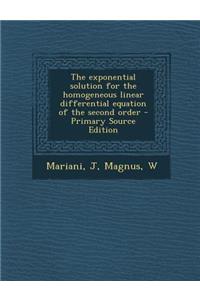 The Exponential Solution for the Homogeneous Linear Differential Equation of the Second Order - Primary Source Edition
