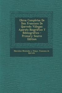 Obras Completas de Don Francisco de Quevedo Villegas: Aparato Biografico y Bibliografico - Primary Source Edition