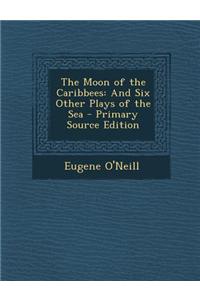 The Moon of the Caribbees: And Six Other Plays of the Sea