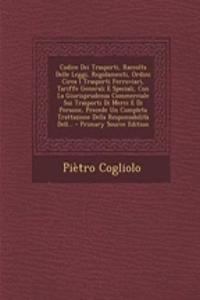 Codice Dei Trasporti, Raccolta Delle Leggi, Regolamenti, Ordini Circa I Trasporti Ferroviari, Tariffe Generali E Speciali, Con La Giurisprudenza Commerciale Sui Trasporti Di Merci E Di Persone, Precede Un Completa Trattazione Della Responsabilità D