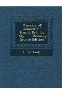 Memoirs of General Sir Henry Dermot Daly ... - Primary Source Edition