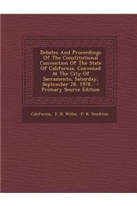 Debates and Proceedings of the Constitutional Convention of the State of California, Convened at the City of Sacramento, Saturday, September 28, 1978.