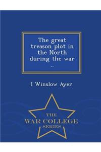 The Great Treason Plot in the North During the War .. - War College Series