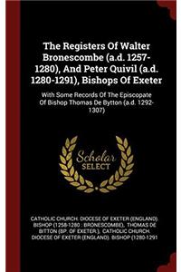 The Registers Of Walter Bronescombe (a.d. 1257-1280), And Peter Quivil (a.d. 1280-1291), Bishops Of Exeter: With Some Records Of The Episcopate Of Bis