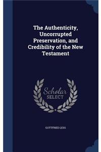 Authenticity, Uncorrupted Preservation, and Credibility of the New Testament