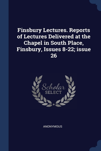 Finsbury Lectures. Reports of Lectures Delivered at the Chapel in South Place, Finsbury, Issues 8-22; issue 26