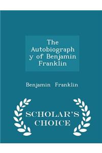 The Autobiography of Benjamin Franklin - Scholar's Choice Edition