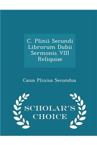 C. Plinii Secundi Librorum Dubii Sermonis VIII Reliquiae - Scholar's Choice Edition