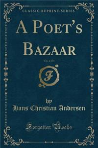 A Poet's Bazaar, Vol. 2 of 3 (Classic Reprint)
