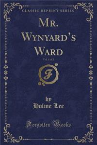 Mr. Wynyard's Ward, Vol. 1 of 2 (Classic Reprint)