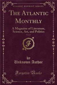The Atlantic Monthly, Vol. 27