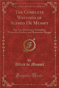 The Complete Writings of Alfred de Musset, Vol. 6: The Two Mistresses; Emmeline; Tizianello; Frederic and Bernerette Margot (Classic Reprint)