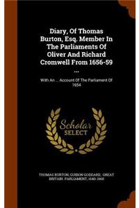 Diary, of Thomas Burton, Esq. Member in the Parliaments of Oliver and Richard Cromwell from 1656-59 ...