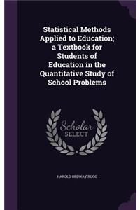 Statistical Methods Applied to Education; a Textbook for Students of Education in the Quantitative Study of School Problems