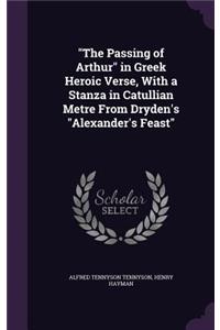 The Passing of Arthur in Greek Heroic Verse, With a Stanza in Catullian Metre From Dryden's Alexander's Feast