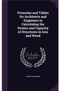 Formulas and Tables for Architects and Engineers in Calculating the Strains and Capacity of Structures in Iron and Wood