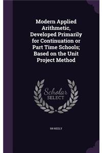 Modern Applied Arithmetic, Developed Primarily for Continuation or Part Time Schools; Based on the Unit Project Method