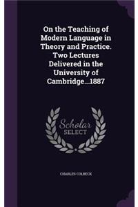 On the Teaching of Modern Language in Theory and Practice. Two Lectures Delivered in the University of Cambridge...1887