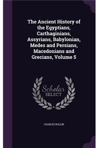 The Ancient History of the Egyptians, Carthaginians, Assyrians, Babylonian, Medes and Persians, Macedonians and Grecians, Volume 5
