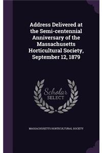 Address Delivered at the Semi-centennial Anniversary of the Massachusetts Horticultural Society, September 12, 1879