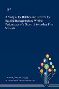 A Study of the Relationship Between the Reading Background and Writing Performance of a Group of Secondary Five Students
