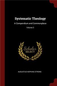 Systematic Theology: A Compendium and Commonplace; Volume 3