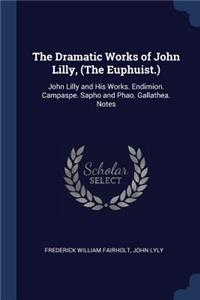 The Dramatic Works of John Lilly, (The Euphuist.)