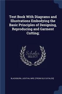 Text Book With Diagrams and Illustrations Embodying the Basic Principles of Designing, Reproducing and Garment Cutting;