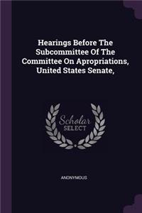 Hearings Before The Subcommittee Of The Committee On Apropriations, United States Senate,