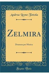 Zelmira: Dramma Per Musica (Classic Reprint)