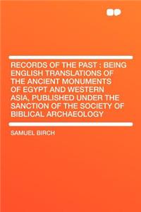 Records of the Past: Being English Translations of the Ancient Monuments of Egypt and Western Asia, Published Under the Sanction of the Society of Biblical Archaeology