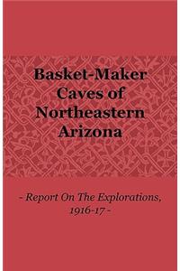 Basket-Maker Caves of Northeastern Arizona - Report on the Explorations, 1916-17