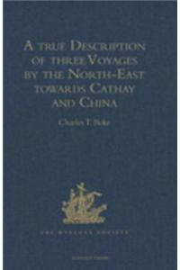 true Description of three Voyages by the North-East towards Cathay and China, undertaken by the Dutch in the Years 1594, 1595, and 1596, by Gerrit de Veer