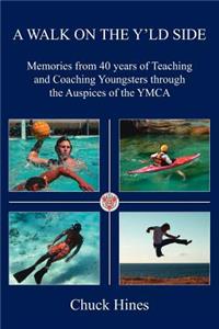 Walk on the Y'ld Side: Memories from 40 years of Teaching and Coaching Youngsters through the Auspices of the YMCA