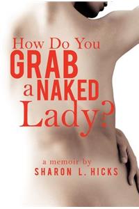 How Do You Grab a Naked Lady?