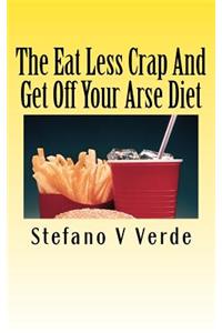 Eat Less Crap And Get Off Your Arse Diet