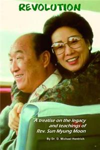 Revolution - A Treatise on the Legacy and Teachings of Rev. Sun Myung Moon