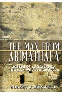 Man from Arimathaea: Joseph of Arimathaea The Man Who Buried Jesus